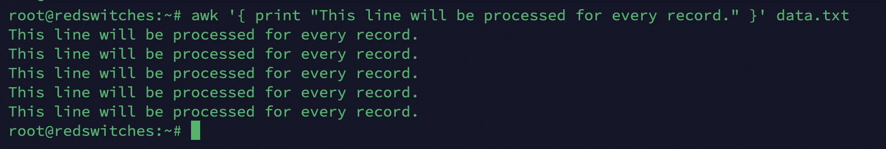 # awk '{ print This line will be processed for every record. }' data.txt