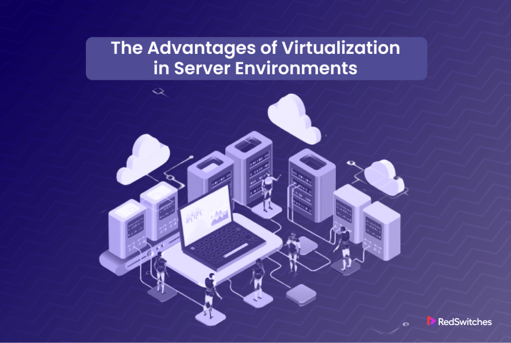 The Advantages of Virtualization in Server Environments